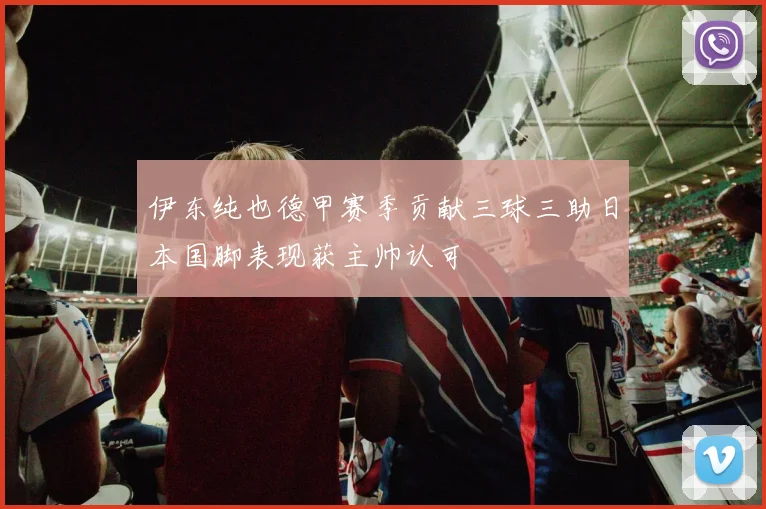 伊东纯也德甲赛季贡献三球三助日本国脚表现获主帅认可