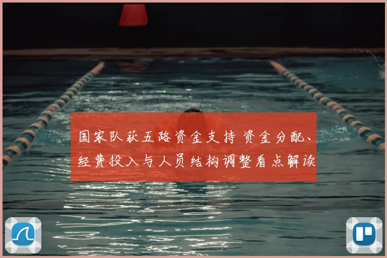 国家队获五路资金支持 资金分配、经费投入与人员结构调整看点解读