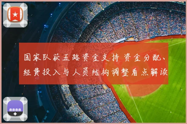 国家队获五路资金支持 资金分配、经费投入与人员结构调整看点解读