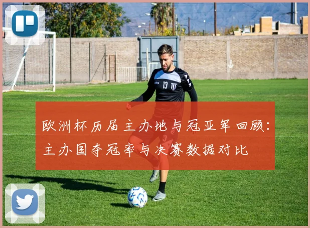 欧洲杯历届主办地与冠亚军回顾:主办国夺冠率与决赛数据对比