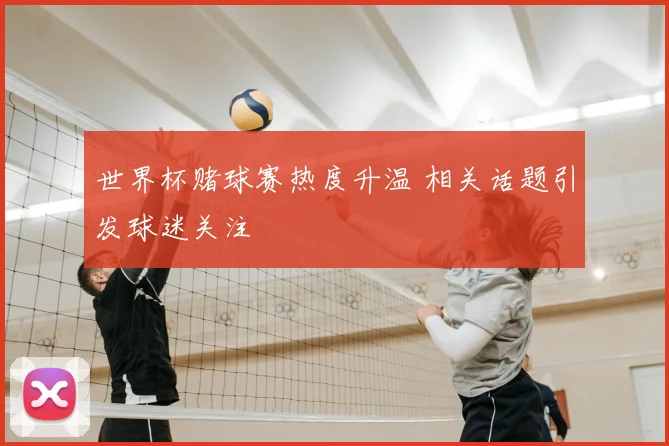 世界杯赌球赛热度升温 相关话题引发球迷关注