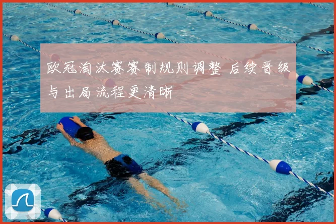欧冠淘汰赛赛制规则调整 后续晋级与出局流程更清晰